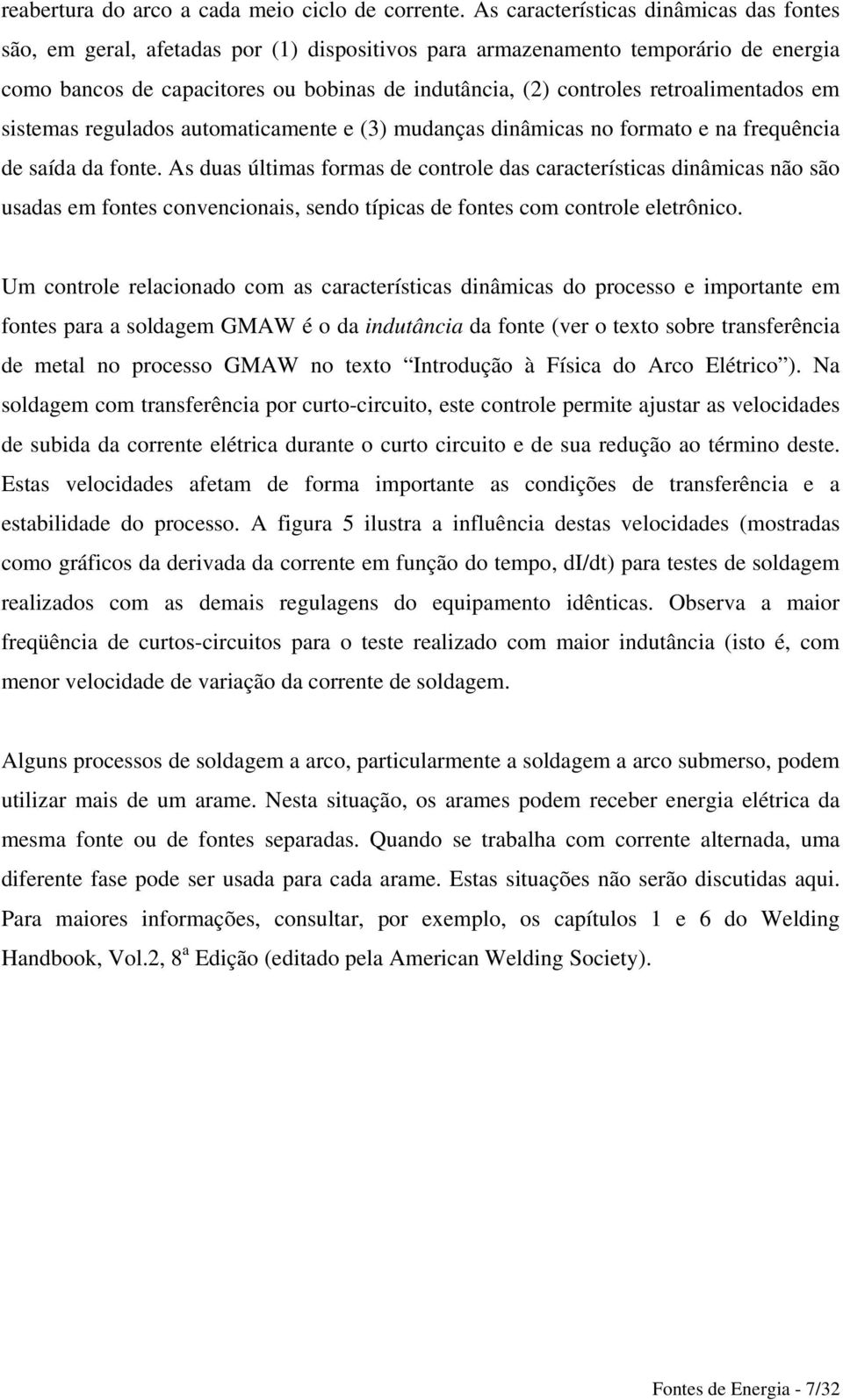 retroalimentados em sistemas regulados automaticamente e (3) mudanças dinâmicas no formato e na frequência de saída da fonte.