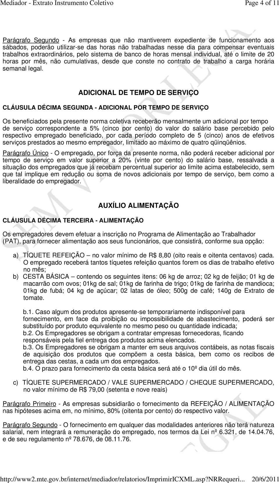 ADICIONAL DE TEMPO DE SERVIÇO CLÁUSULA DÉCIMA SEGUNDA - ADICIONAL POR TEMPO DE SERVIÇO Os beneficiados pela presente norma coletiva receberão mensalmente um adicional por tempo de serviço