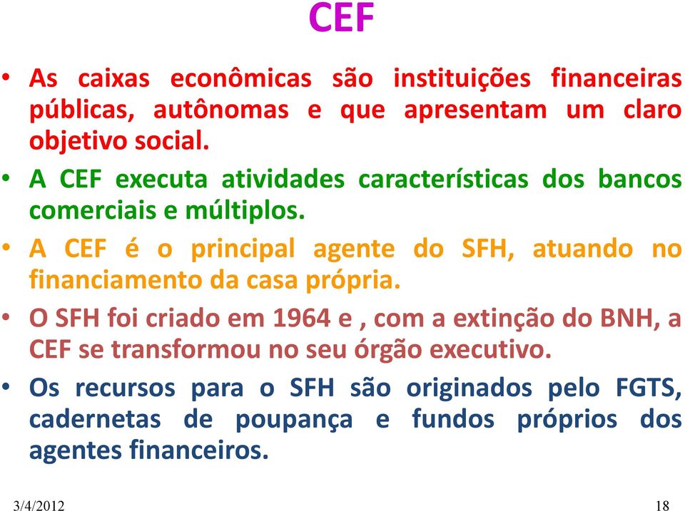 A CEF é o principal agente do SFH, atuando no financiamento da casa própria.