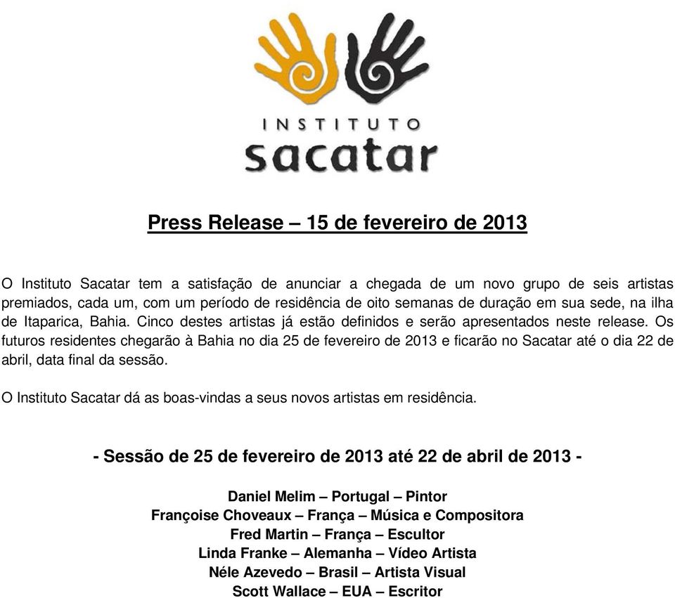 Os futuros residentes chegarão à Bahia no dia 25 de fevereiro de 2013 e ficarão no Sacatar até o dia 22 de abril, data final da sessão.