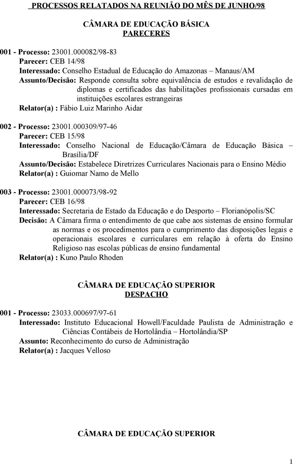 certificados das habilitações profissionais cursadas em instituições escolares estrangeiras Relator(a) : Fábio Luiz Marinho Aidar 002 - Processo: 23001.