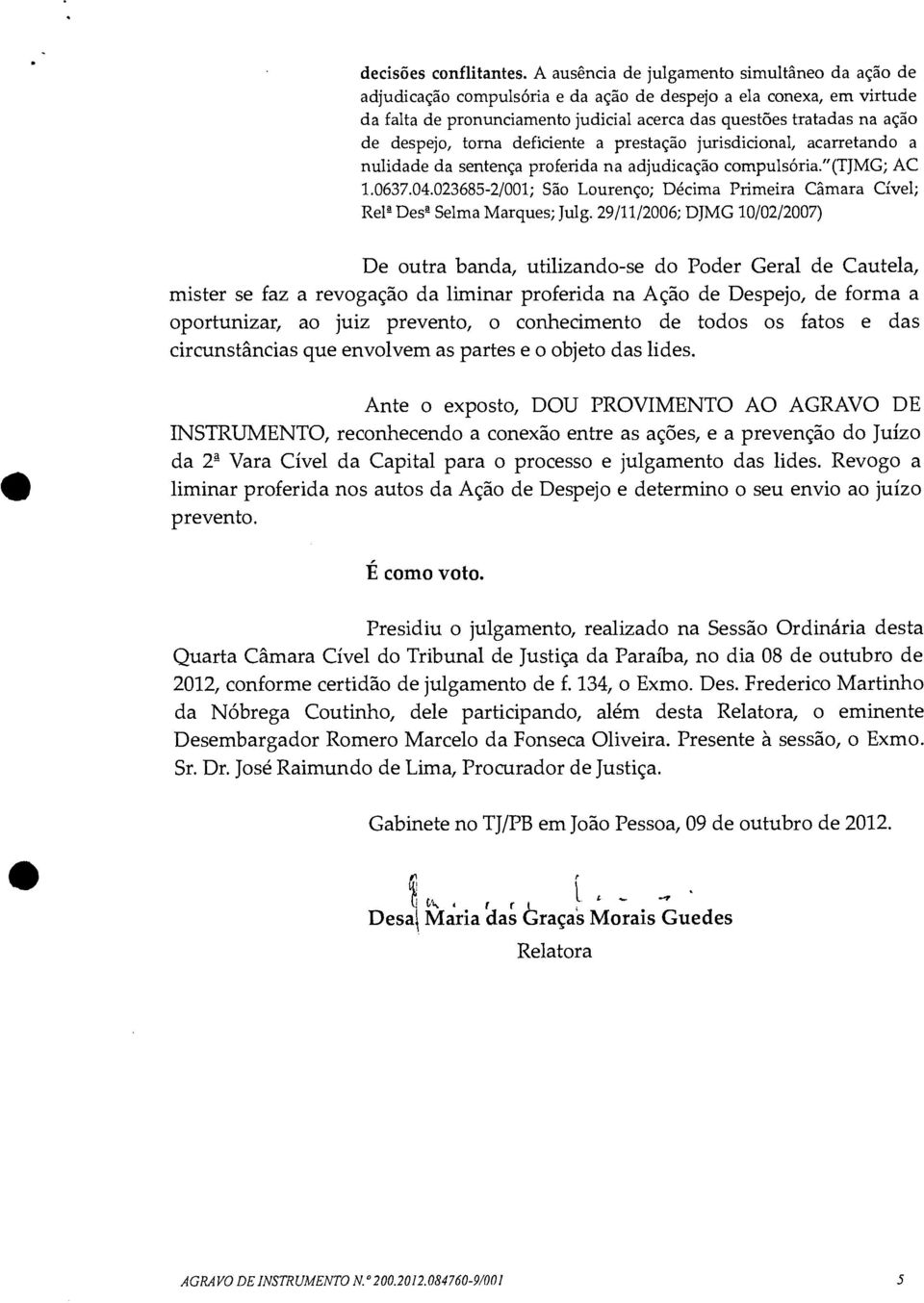 despejo, torna deficiente a prestação jurisdicional, acarretando a nulidade da sentença proferida na adjudicação compulsória."(tjmg; AC 1.0637.04.