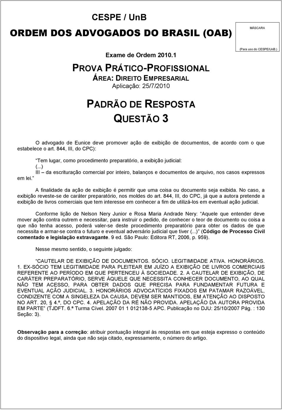 A finalidade da ação de exibição é permitir que uma coisa ou documento seja exibida. No caso, a exibição reveste-se de caráter preparatório, nos moldes do art.