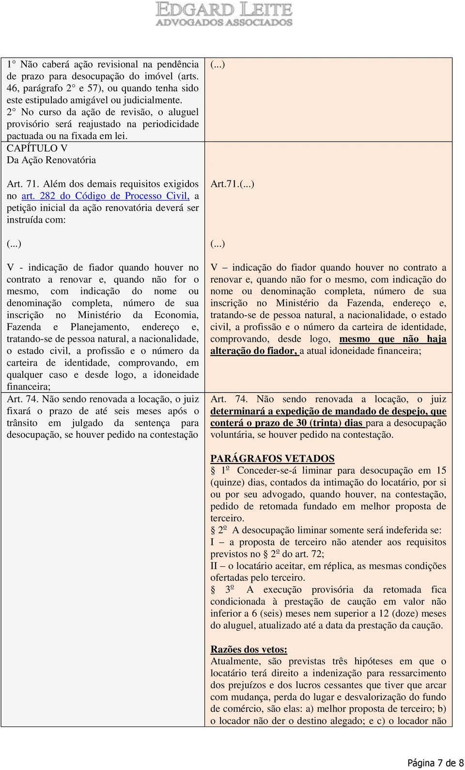 282 do Código de Processo Civil, a petição inicial da ação renovatória deverá ser instruída com: V - indicação de fiador quando houver no contrato a renovar e, quando não for o mesmo, com indicação