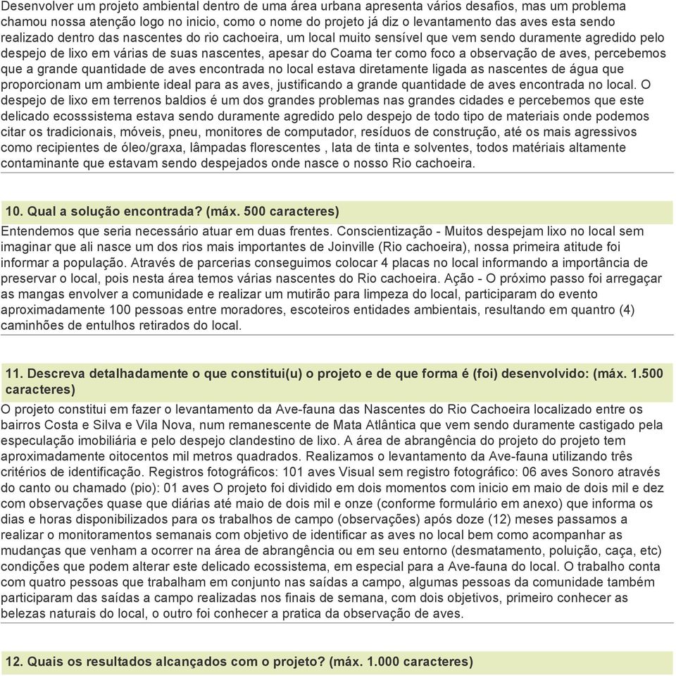 observação de aves, percebemos que a grande quantidade de aves encontrada no local estava diretamente ligada as nascentes de água que proporcionam um ambiente ideal para as aves, justificando a