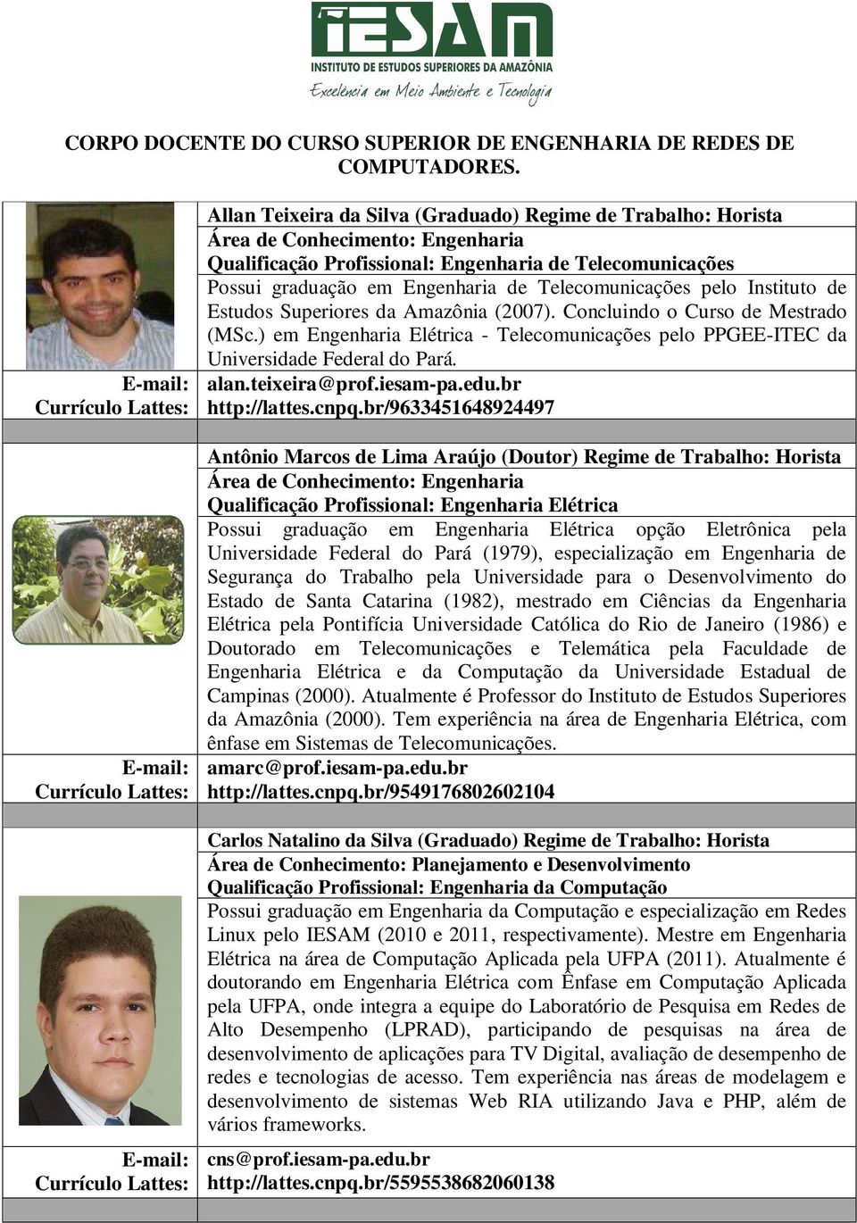 Superiores da Amazônia (2007). Concluindo o Curso de Mestrado (MSc.) em Engenharia Elétrica - Telecomunicações pelo PPGEE-ITEC da Universidade Federal do Pará. alan.teixeira@prof.iesam-pa.edu.