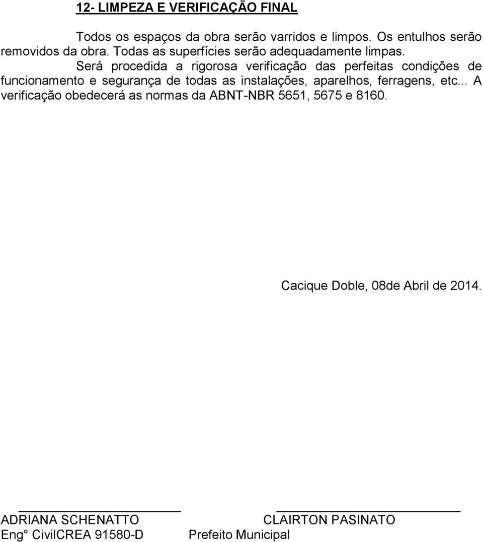 Será procedida a rigorosa verificação das perfeitas condições de funcionamento e segurança de todas as instalações,