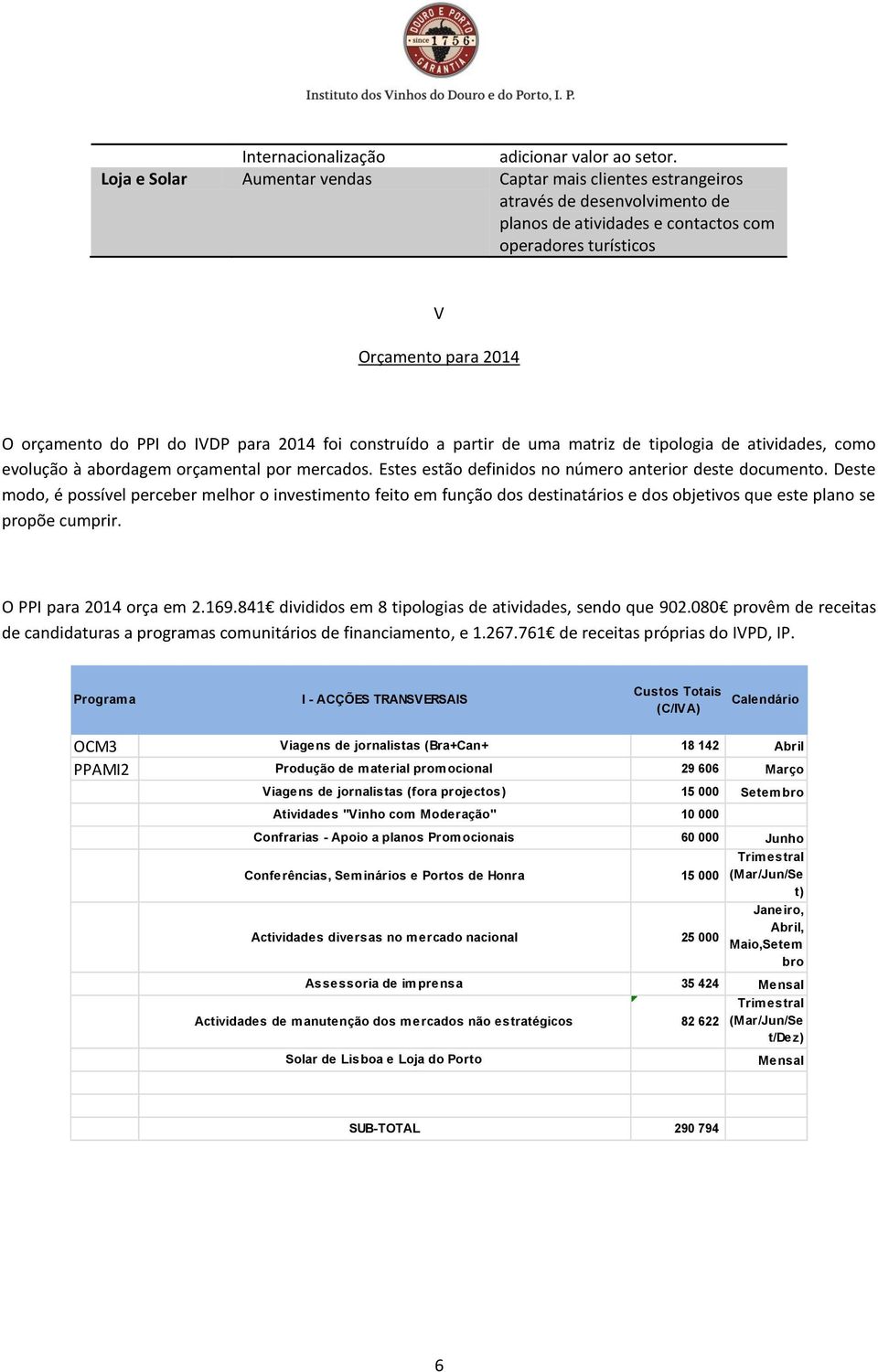 para 214 foi construído a partir de uma matriz de tipologia de atividades, como evolução à abordagem orçamental por mercados. Estes estão definidos no número anterior deste documento.