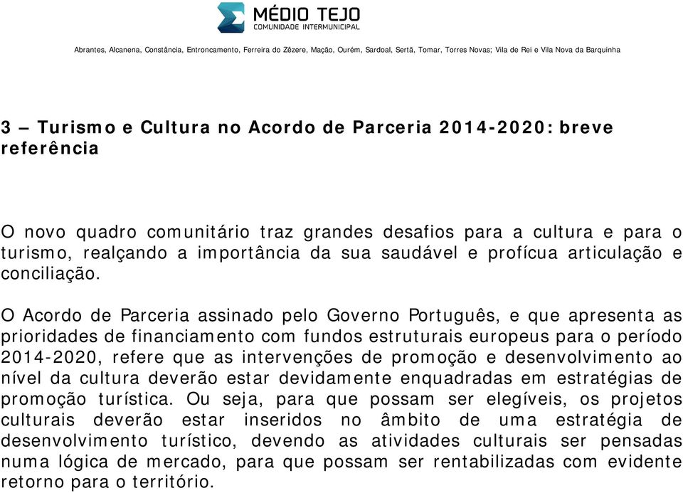 O Acordo de Parceria assinado pelo Governo Português, e que apresenta as prioridades de financiamento com fundos estruturais europeus para o período 2014-2020, refere que as intervenções de promoção