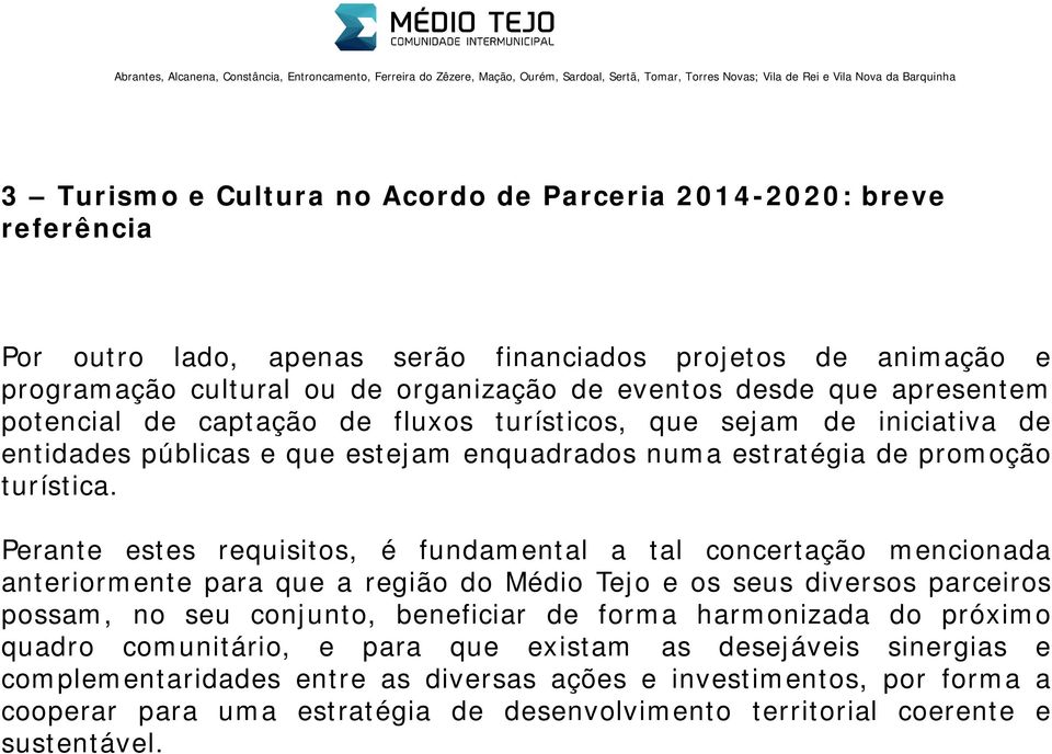 Perante estes requisitos, é fundamental a tal concertação mencionada anteriormente para que a região do Médio Tejo e os seus diversos parceiros possam, no seu conjunto, beneficiar de forma