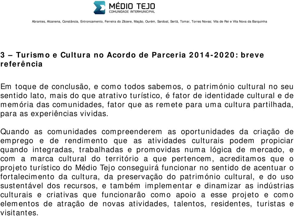 Quando as comunidades compreenderem as oportunidades da criação de emprego e de rendimento que as atividades culturais podem propiciar quando integradas, trabalhadas e promovidas numa lógica de