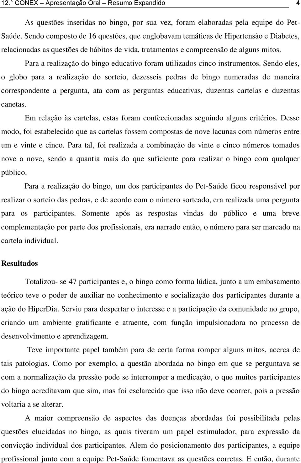 Para a realização do bingo educativo foram utilizados cinco instrumentos.