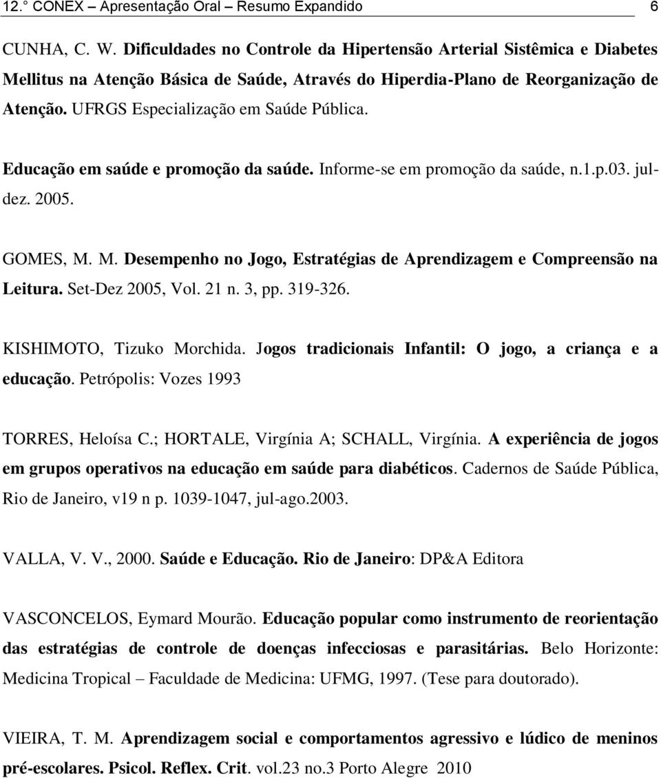 Educação em saúde e promoção da saúde. Informe-se em promoção da saúde, n.1.p.03. juldez. 2005. GOMES, M. M. Desempenho no Jogo, Estratégias de Aprendizagem e Compreensão na Leitura.