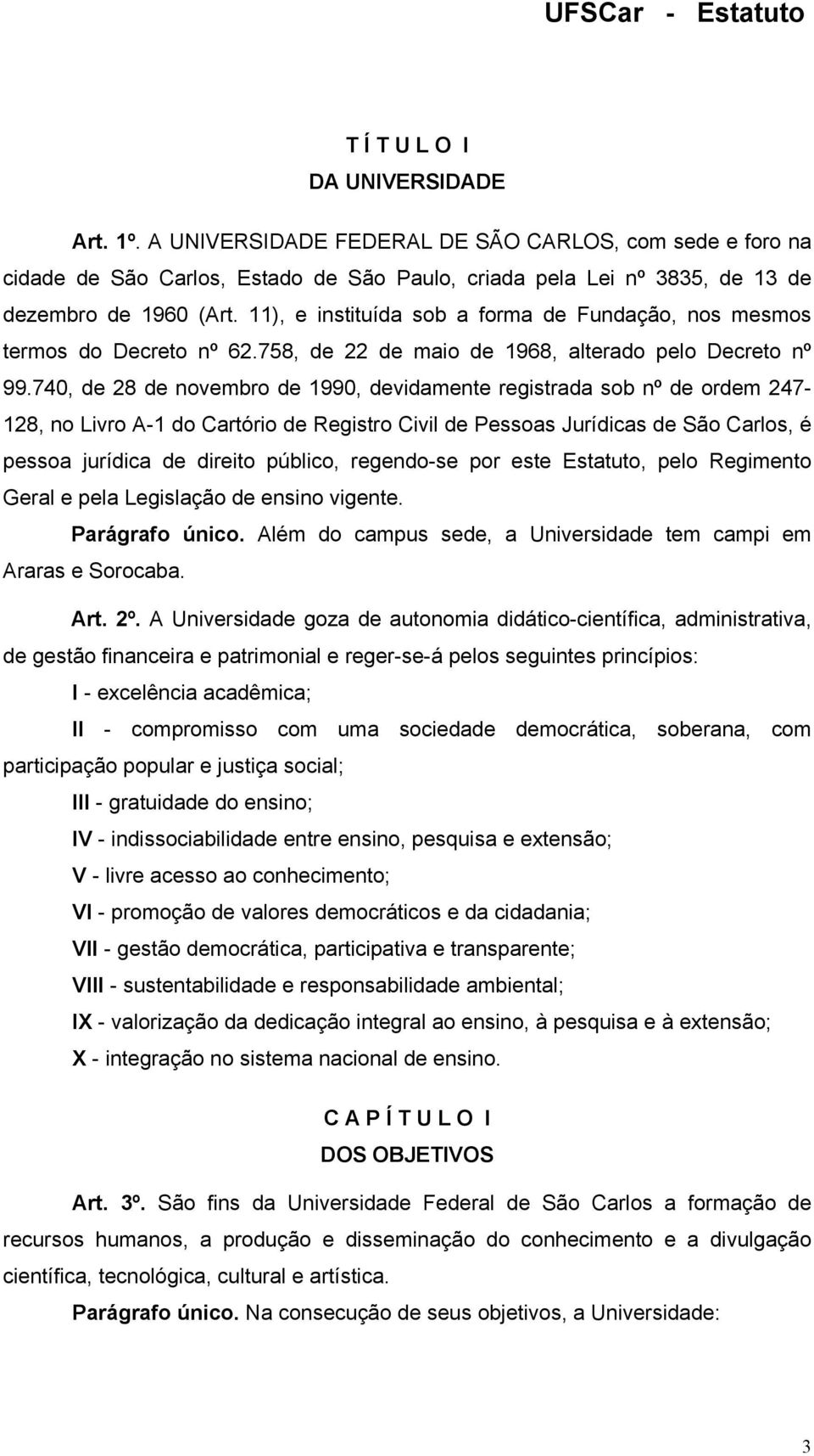 740, de 28 de novembro de 1990, devidamente registrada sob nº de ordem 247-128, no Livro A-1 do Cartório de Registro Civil de Pessoas Jurídicas de São Carlos, é pessoa jurídica de direito público,