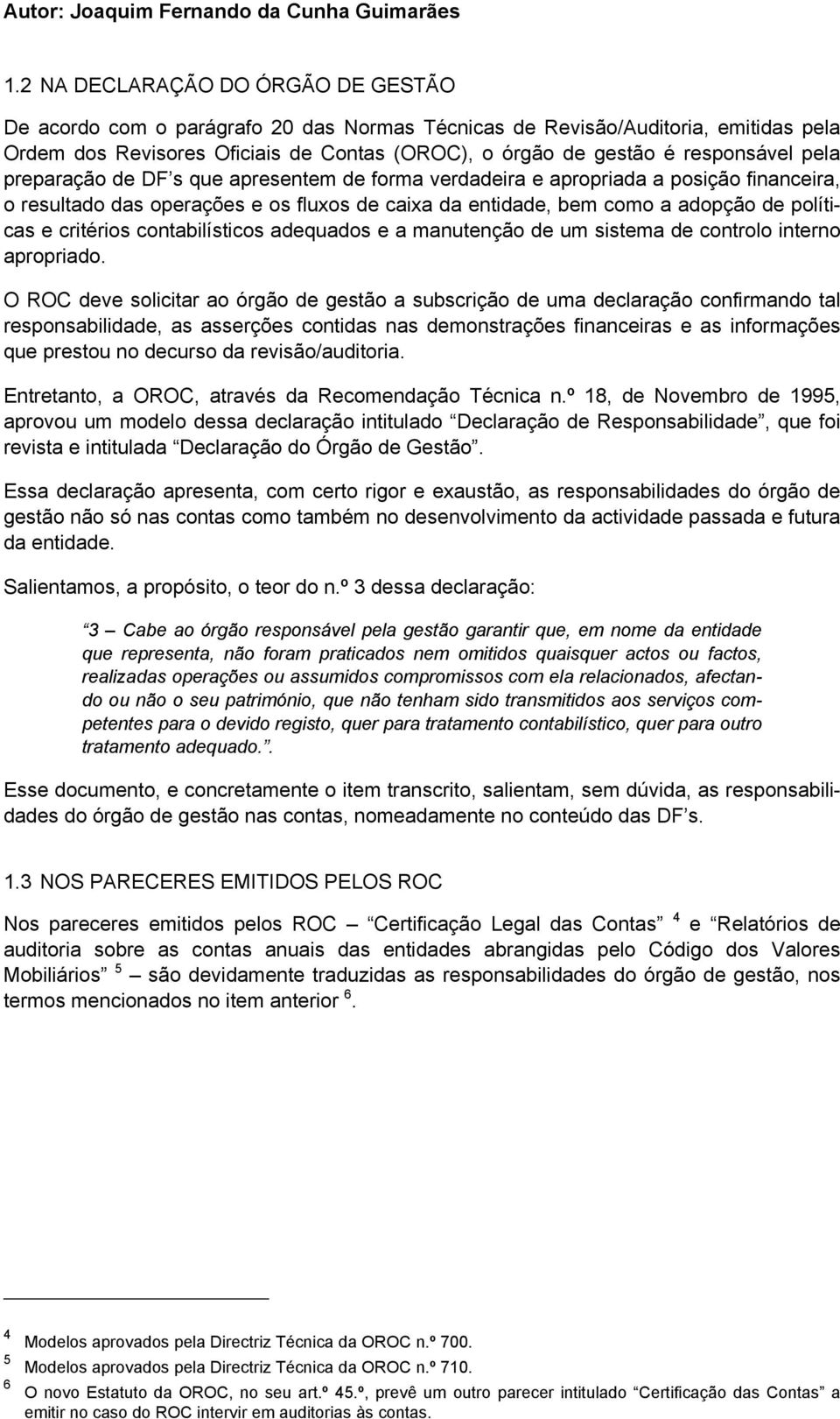 critérios contabilísticos adequados e a manutenção de um sistema de controlo interno apropriado.