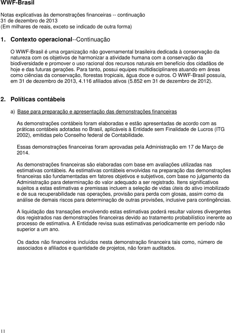 Para tanto, possui equipes multidisciplinares atuando em áreas como ciências da conservação, florestas tropicais, água doce e outros. O WWF-Brasil possuía, em, 4.116 afiliados ativos (5.