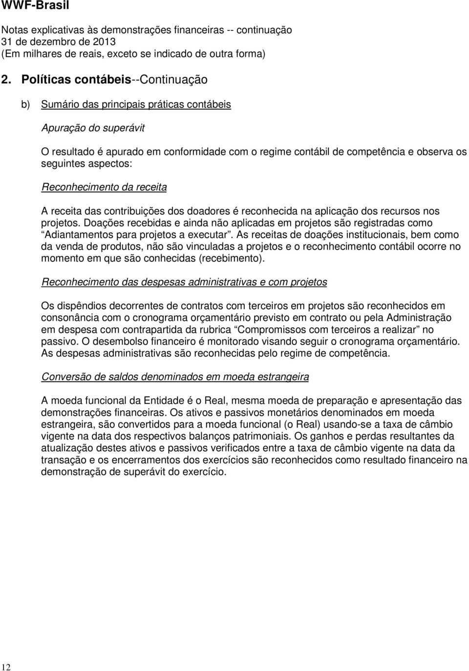 Doações recebidas e ainda não aplicadas em projetos são registradas como Adiantamentos para projetos a executar.