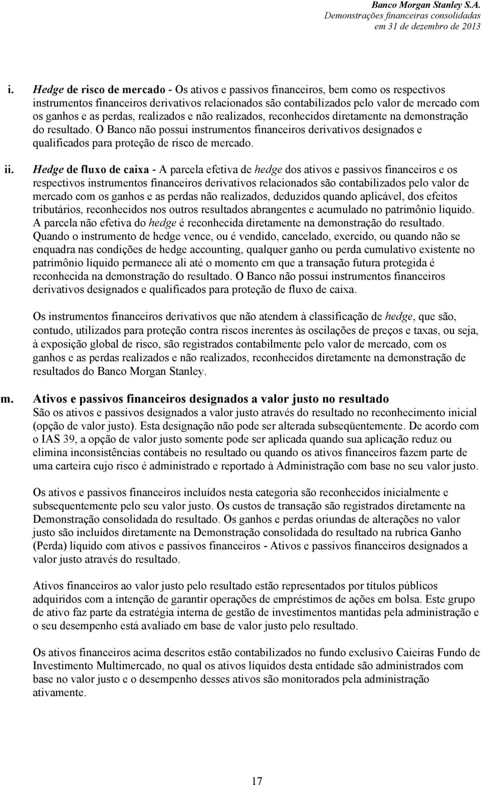 O Banco não possui instrumentos financeiros derivativos designados e qualificados para proteção de risco de mercado. ii.