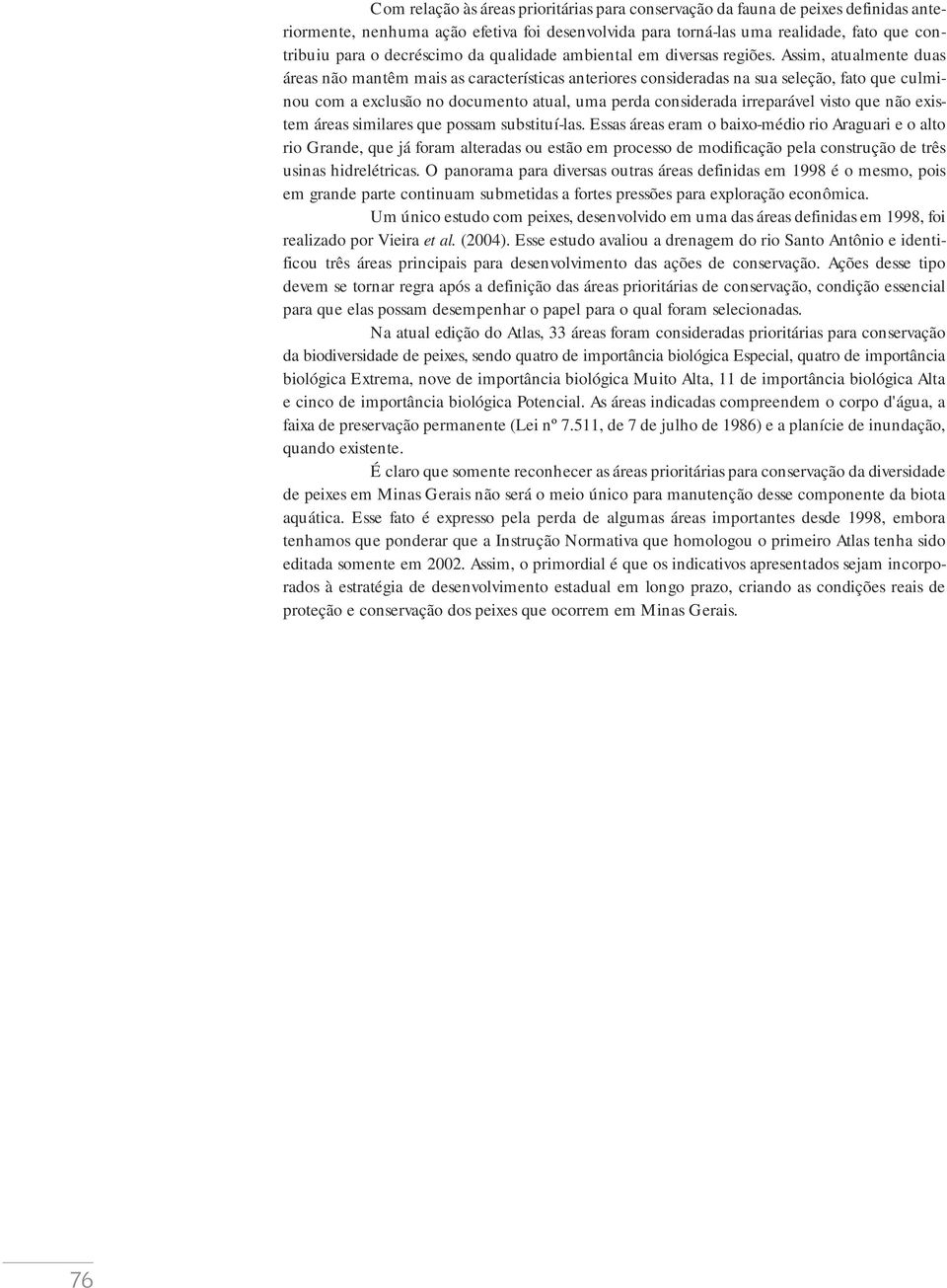 Assim, atualmente duas áreas não mantêm mais as características anteriores consideradas na sua seleção, fato que culminou com a exclusão no documento atual, uma perda considerada irreparável visto