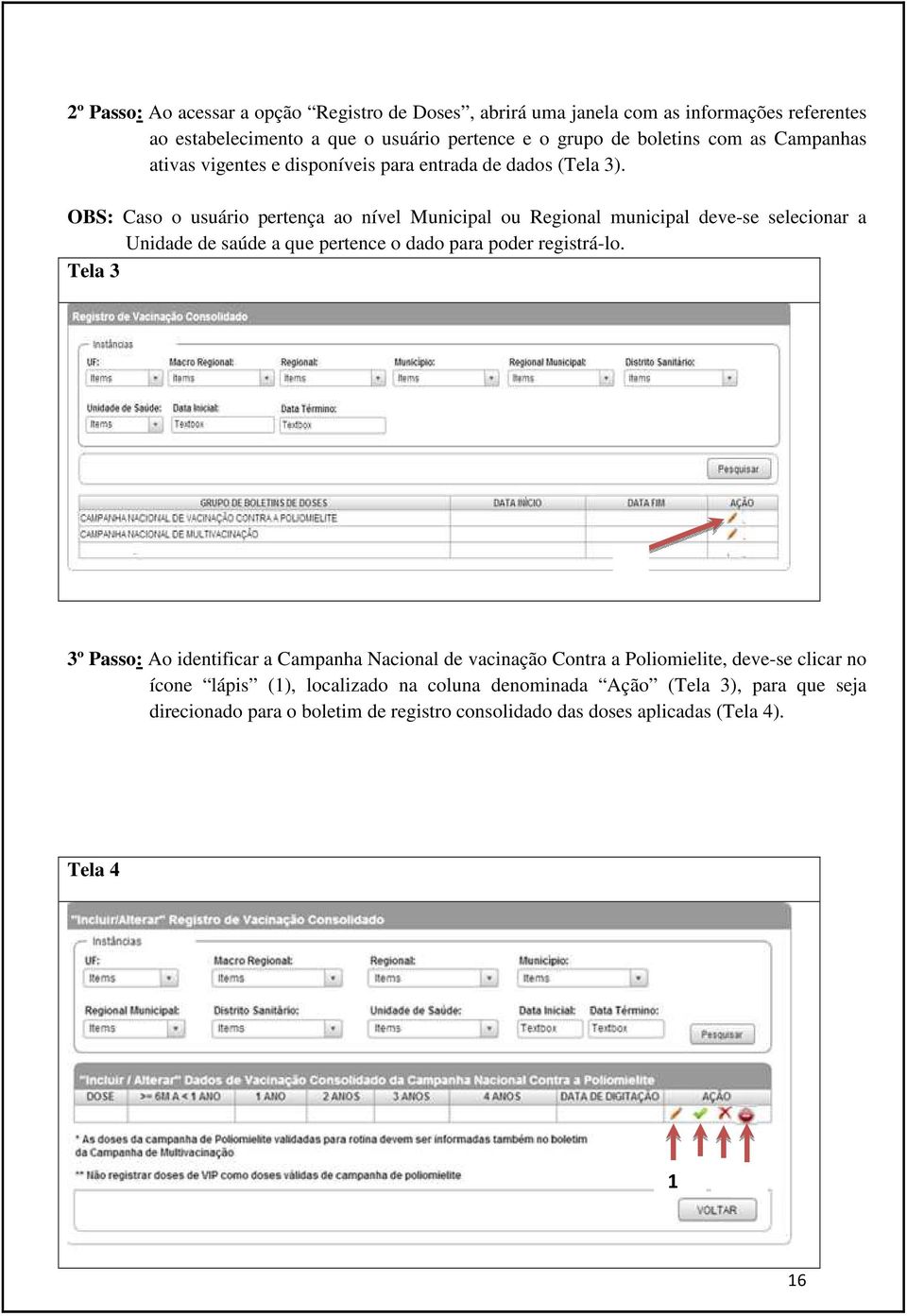 OBS: Caso o usuário pertença ao nível Municipal ou Regional municipal deve-se selecionar a Unidade de saúde a que pertence o dado para poder registrá-lo.