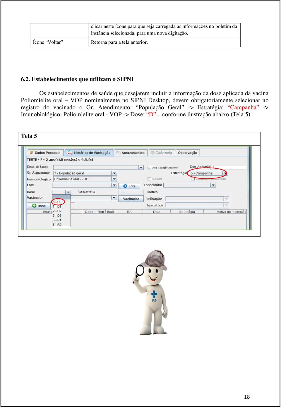 Estabelecimentos que utilizam o SIPNI Os estabelecimentos de saúde que desejarem incluir a informação da dose aplicada da vacina Poliomielite