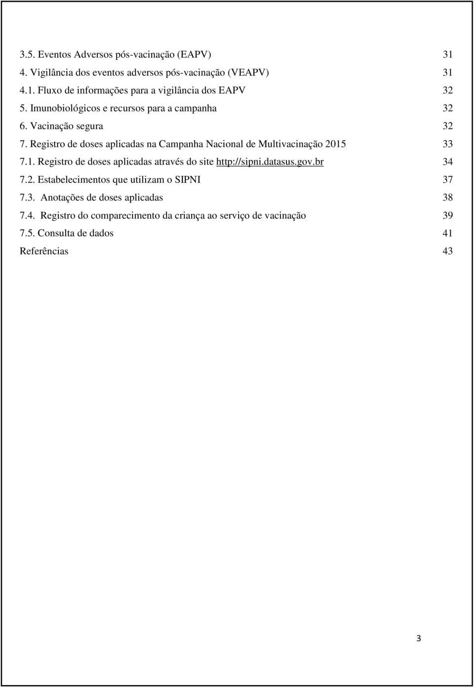 Registro de doses aplicadas na Campanha Nacional de Multivacinação 2015 33 7.1. Registro de doses aplicadas através do site http://sipni.datasus.