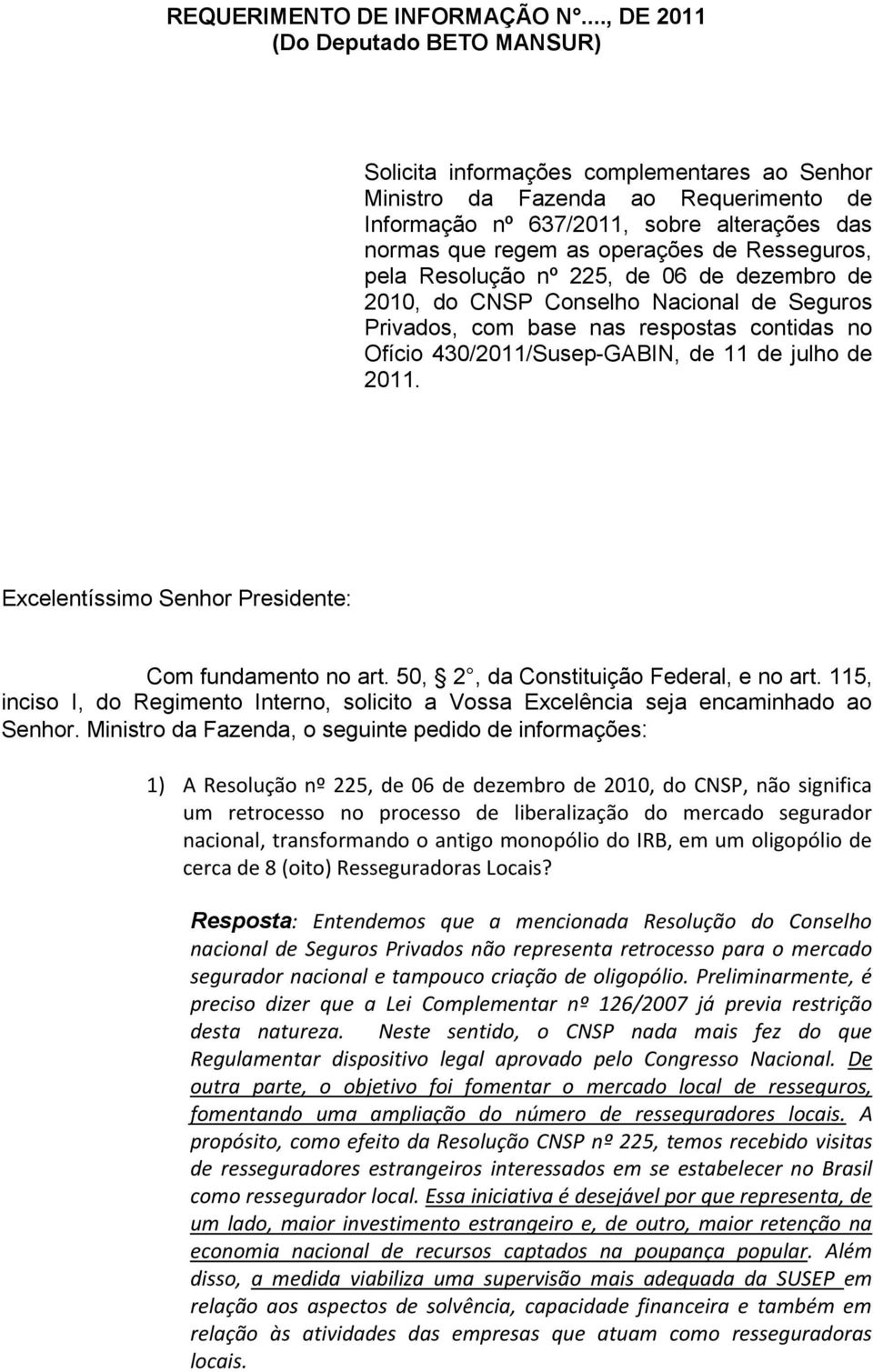 de Resseguros, pela Resolução nº 225, de 06 de dezembro de 2010, do CNSP Conselho Nacional de Seguros Privados, com base nas respostas contidas no Ofício 430/2011/Susep-GABIN, de 11 de julho de 2011.