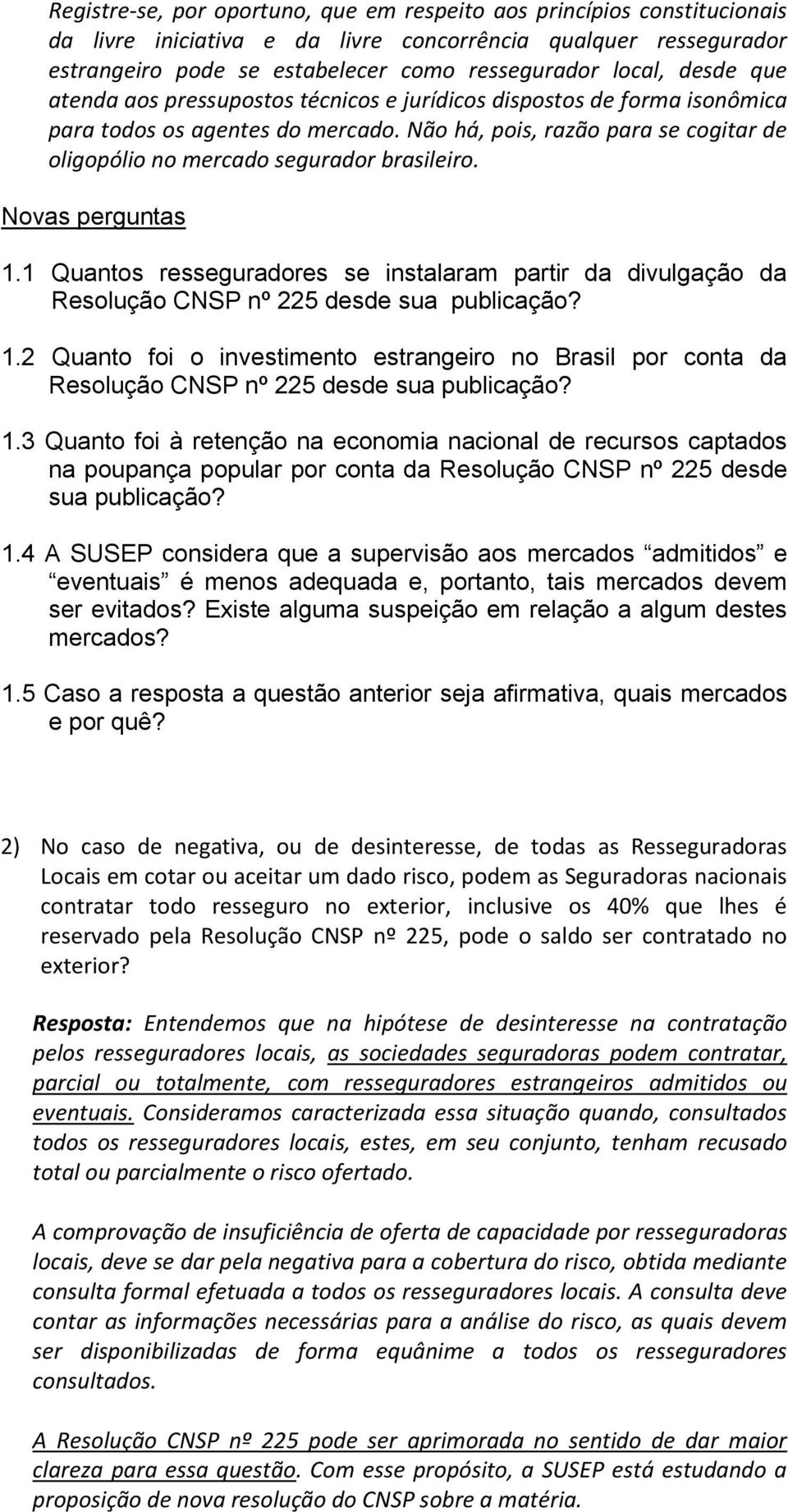 Novas perguntas 1.1 Quantos resseguradores se instalaram partir da divulgação da Resolução CNSP nº 225 desde sua publicação? 1.2 Quanto foi o investimento estrangeiro no Brasil por conta da Resolução CNSP nº 225 desde sua publicação?