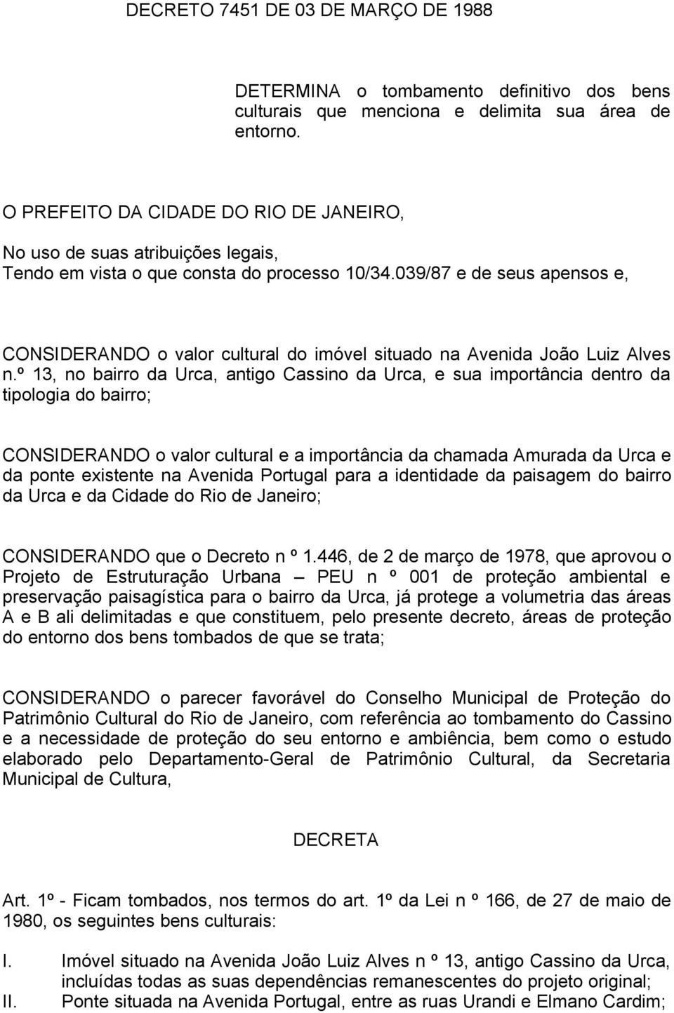 039/87 e de seus apensos e, CONSIDERANDO o valor cultural do imóvel situado na Avenida João Luiz Alves n.