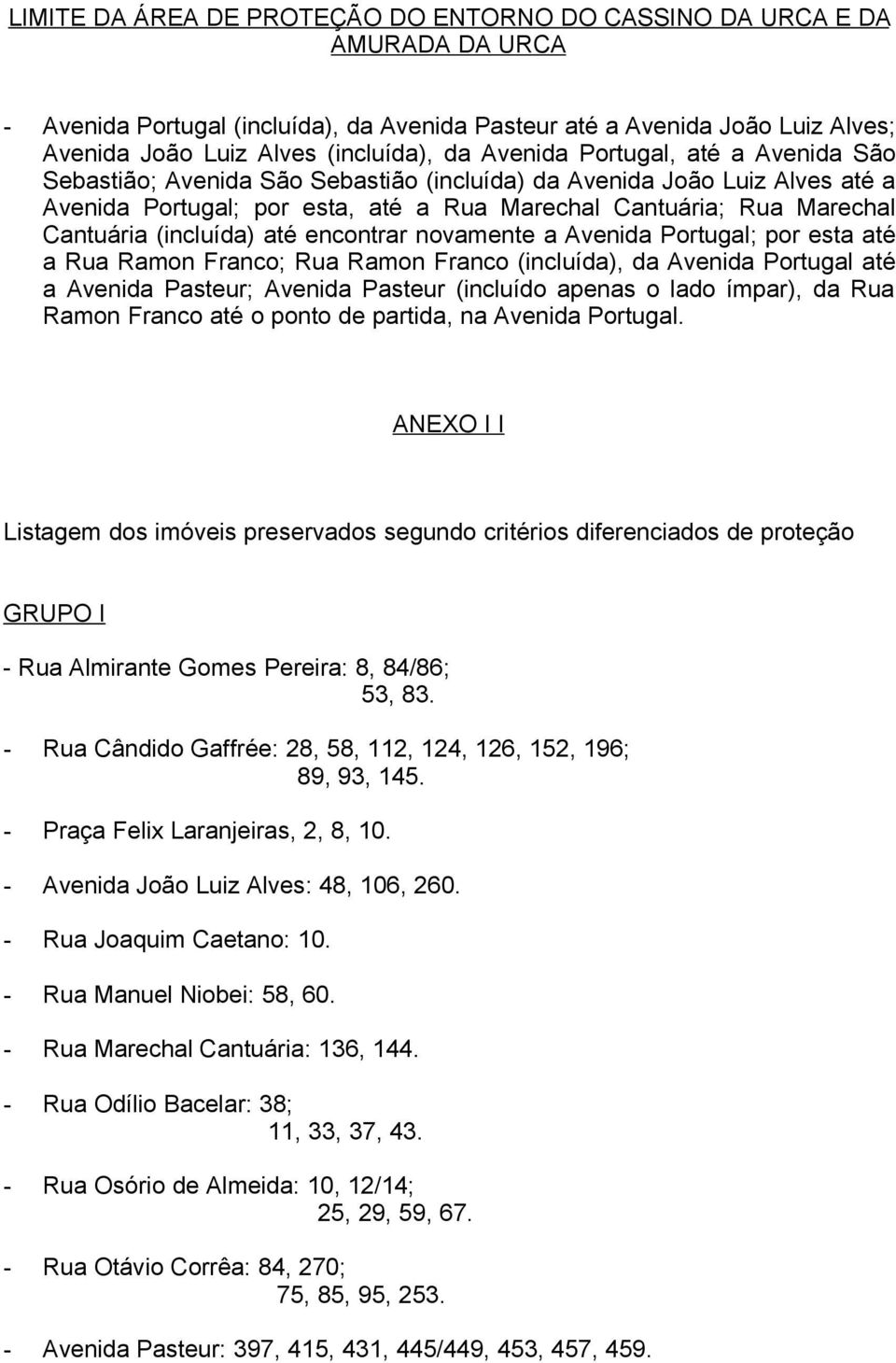 (incluída) até encontrar novamente a Avenida Portugal; por esta até a Rua Ramon Franco; Rua Ramon Franco (incluída), da Avenida Portugal até a Avenida Pasteur; Avenida Pasteur (incluído apenas o lado