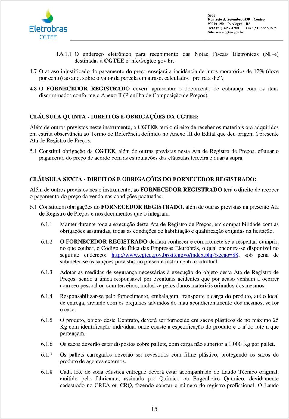8 O FORNECEDOR REGISTRADO deverá apresentar o documento de cobrança com os itens discriminados conforme o Anexo II (Planilha de Composição de Preços).