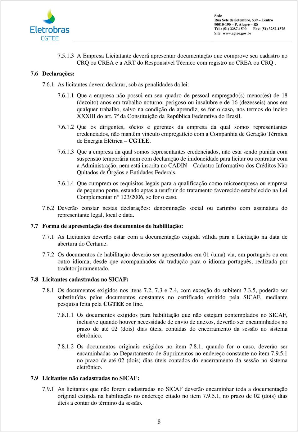 condição de aprendiz, se for o caso, nos termos do inciso XXXIII do art. 7º da Constituição da República Federativa do Brasil. 7.6.1.