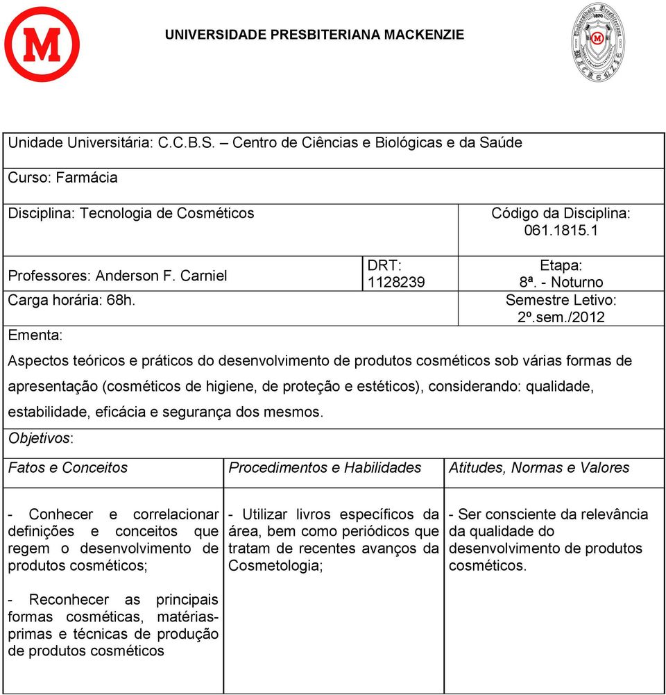 /2012 Aspectos teóricos e práticos do desenvolvimento de produtos cosméticos sob várias formas de apresentação (cosméticos de higiene, de proteção e estéticos), considerando: qualidade, estabilidade,