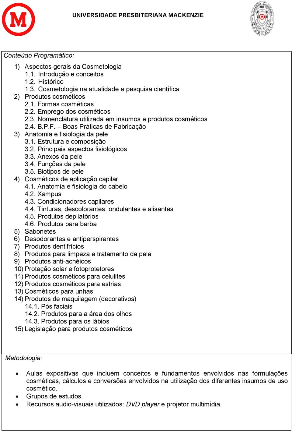 3. Anexos da pele 3.4. Funções da pele 3.5. Biotipos de pele 4) Cosméticos de aplicação capilar 4.1. Anatomia e fisiologia do cabelo 4.2. Xampus 4.3. Condicionadores capilares 4.4. Tinturas, descolorantes, ondulantes e alisantes 4.