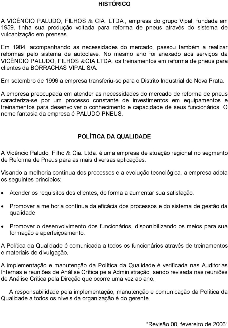 os treinamentos em reforma de pneus para clientes da BORRACHAS VIPAL S/A. Em setembro de 1996 a empresa transferiu-se para o Distrito Industrial de Nova Prata.