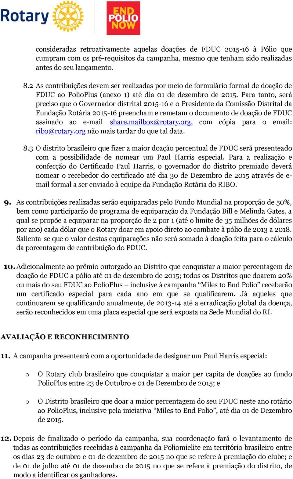 Para tant, será precis que Gvernadr distrital 2015-16 e Presidente da Cmissã Distrital da Fundaçã Rtária 2015-16 preencham e remetam dcument de daçã de FDUC assinad a e-mail share.mailbx@rtary.