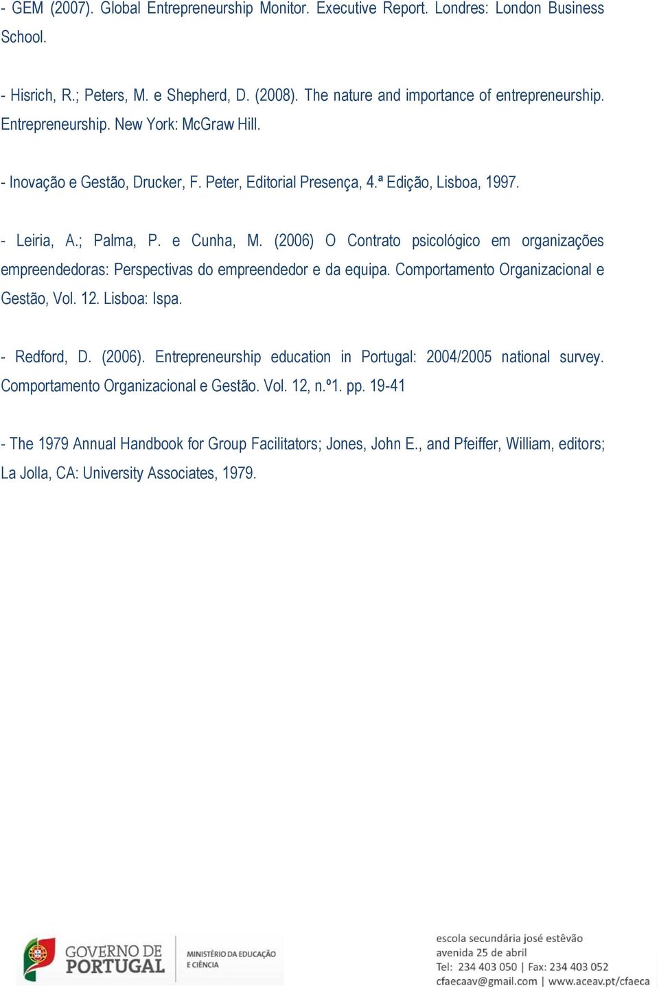 (2006) O Contrato psicológico em organizações empreendedoras: Perspectivas do empreendedor e da equipa. Comportamento Organizacional e Gestão, Vol. 12. Lisboa: Ispa. - Redford, D. (2006).