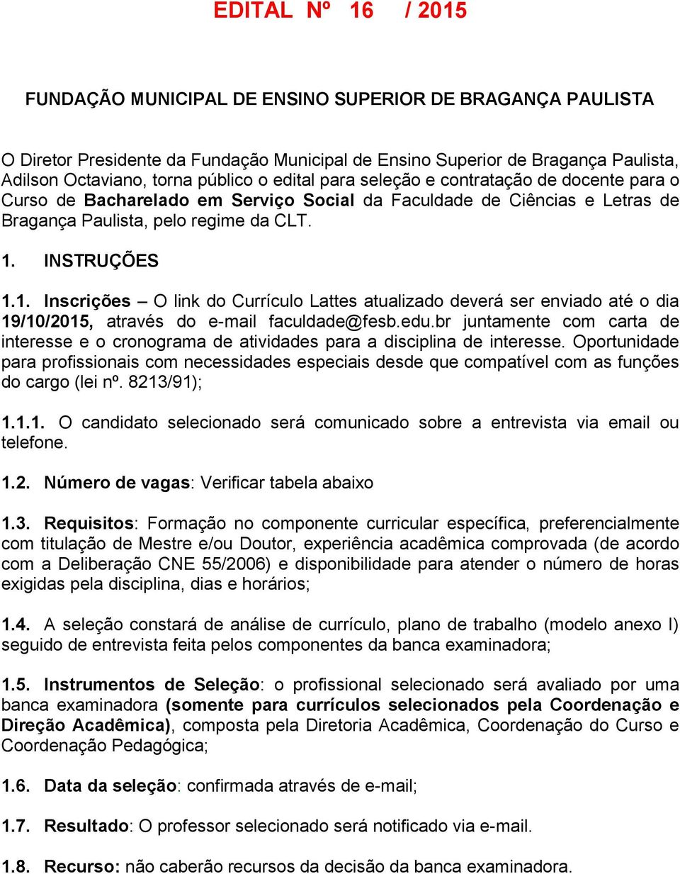 INSTRUÇÕES 1.1. Inscrições O link do Currículo Lattes atualizado deverá ser enviado até o dia 19/10/2015, através do e-mail faculdade@fesb.edu.