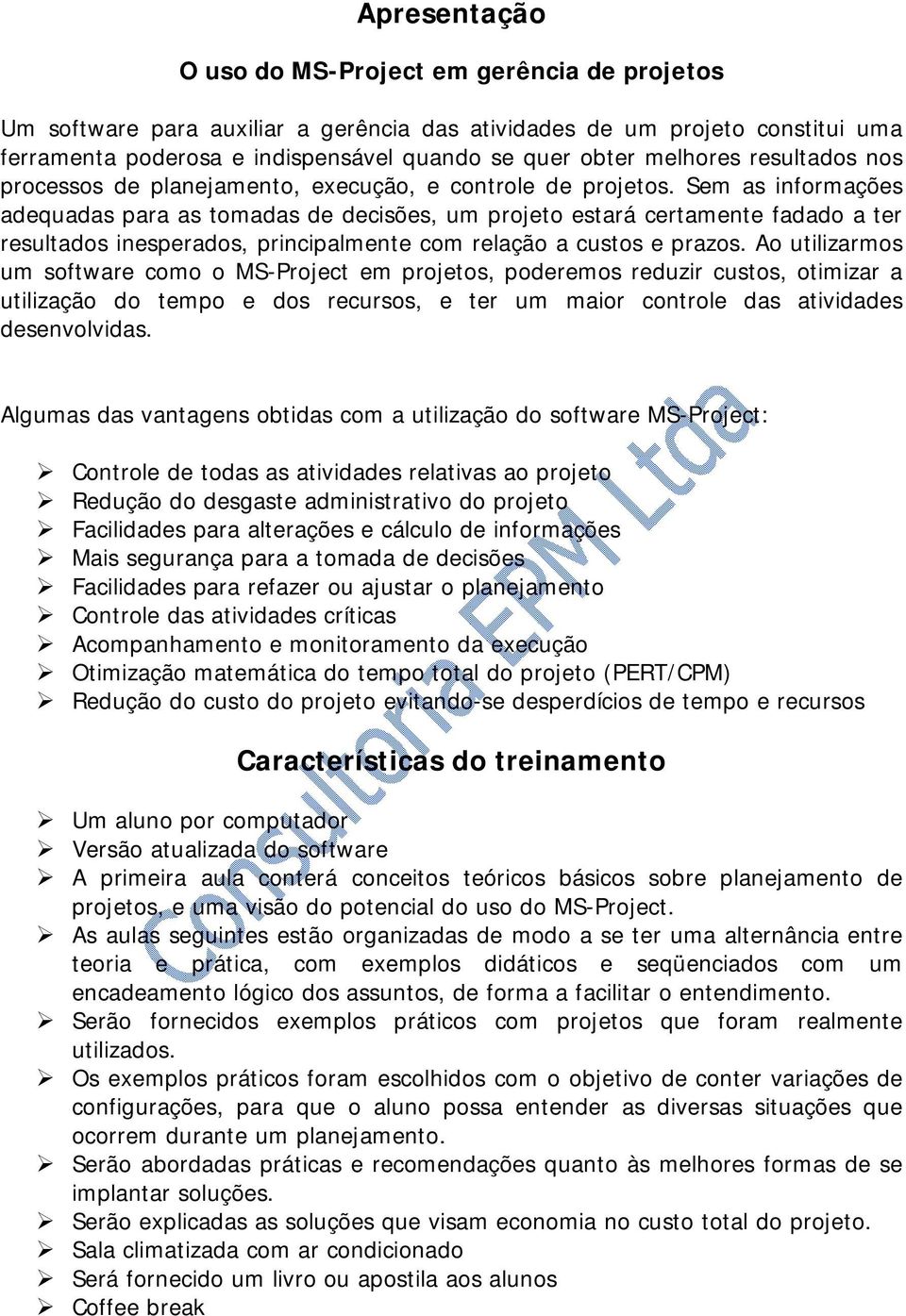 Sem as informações adequadas para as tomadas de decisões, um projeto estará certamente fadado a ter resultados inesperados, principalmente com relação a custos e prazos.