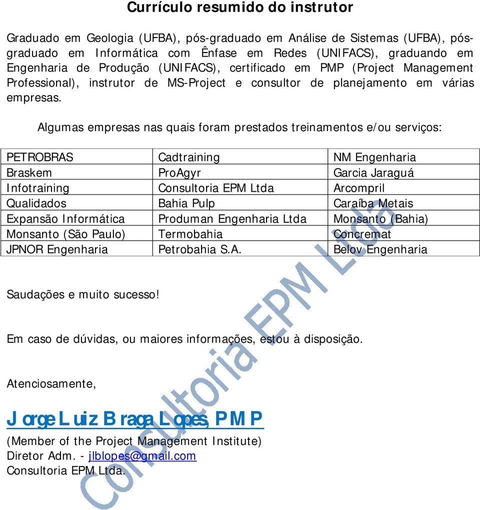 Algumas empresas nas quais foram prestados treinamentos e/ou serviços: PETROBRAS Cadtraining NM Engenharia Braskem ProAgyr Garcia Jaraguá Infotraining Consultoria EPM Ltda Arcompril Qualidados Bahia