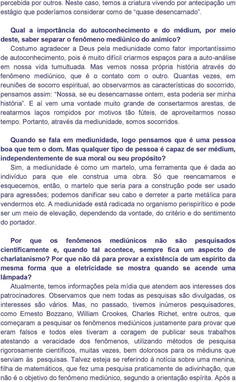 Costumo agradecer a Deus pela mediunidade como fator importantíssimo de autoconhecimento, pois é muito difícil criarmos espaços para a auto-análise em nossa vida tumultuada.