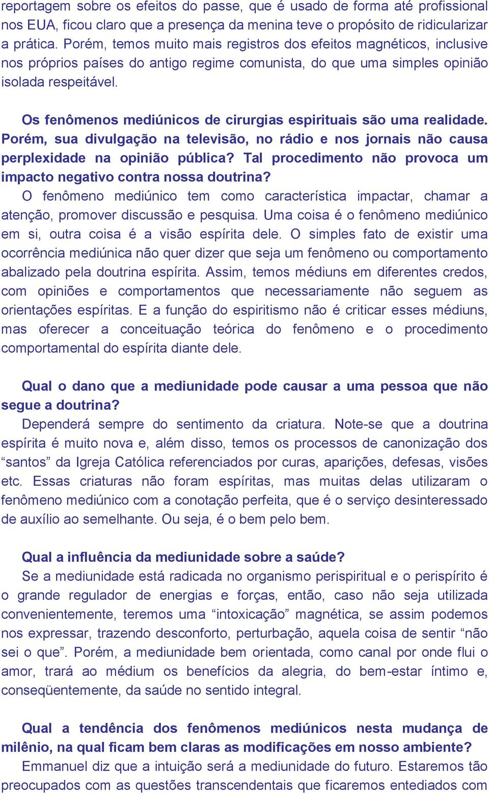 Os fenômenos mediúnicos de cirurgias espirituais são uma realidade. Porém, sua divulgação na televisão, no rádio e nos jornais não causa perplexidade na opinião pública?