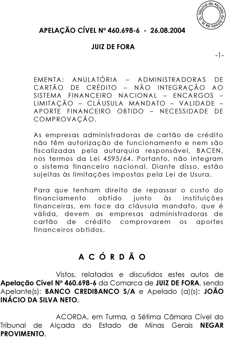 Portanto, não integram o sistema financeiro nacional. Diante disso, estão sujeitas às limitações impostas pela Lei de Usura.