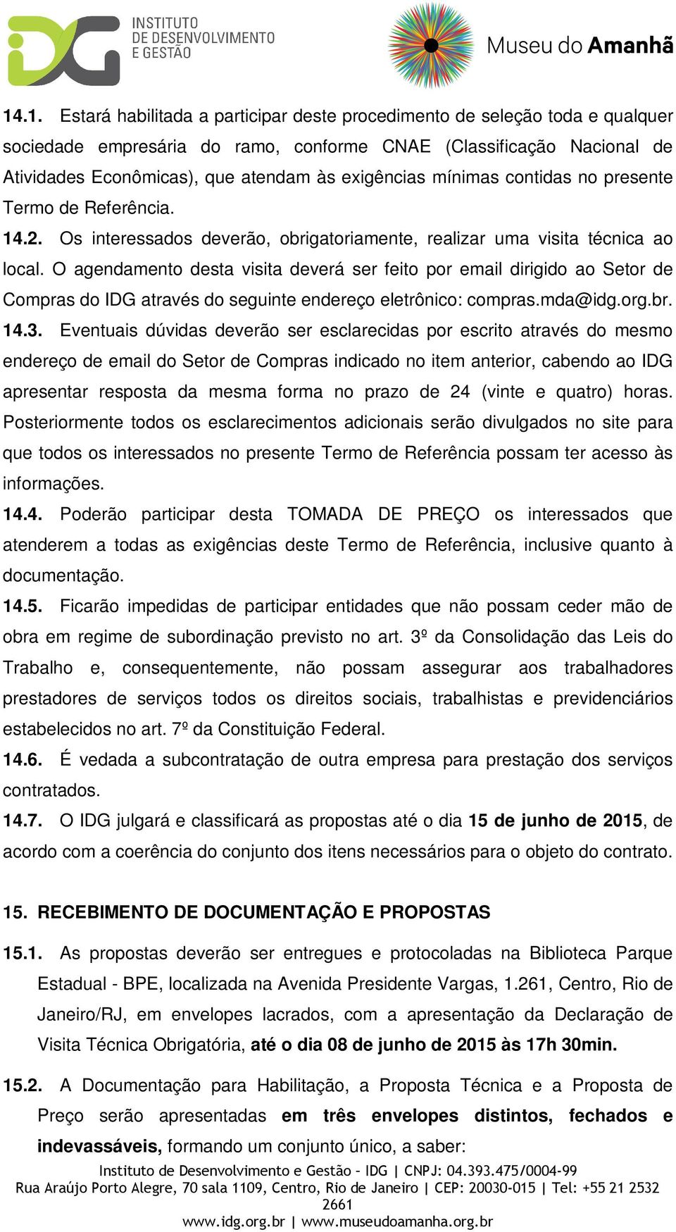 O agendamento desta visita deverá ser feito por email dirigido ao Setor de Compras do IDG através do seguinte endereço eletrônico: compras.mda@idg.org.br. 14.3.