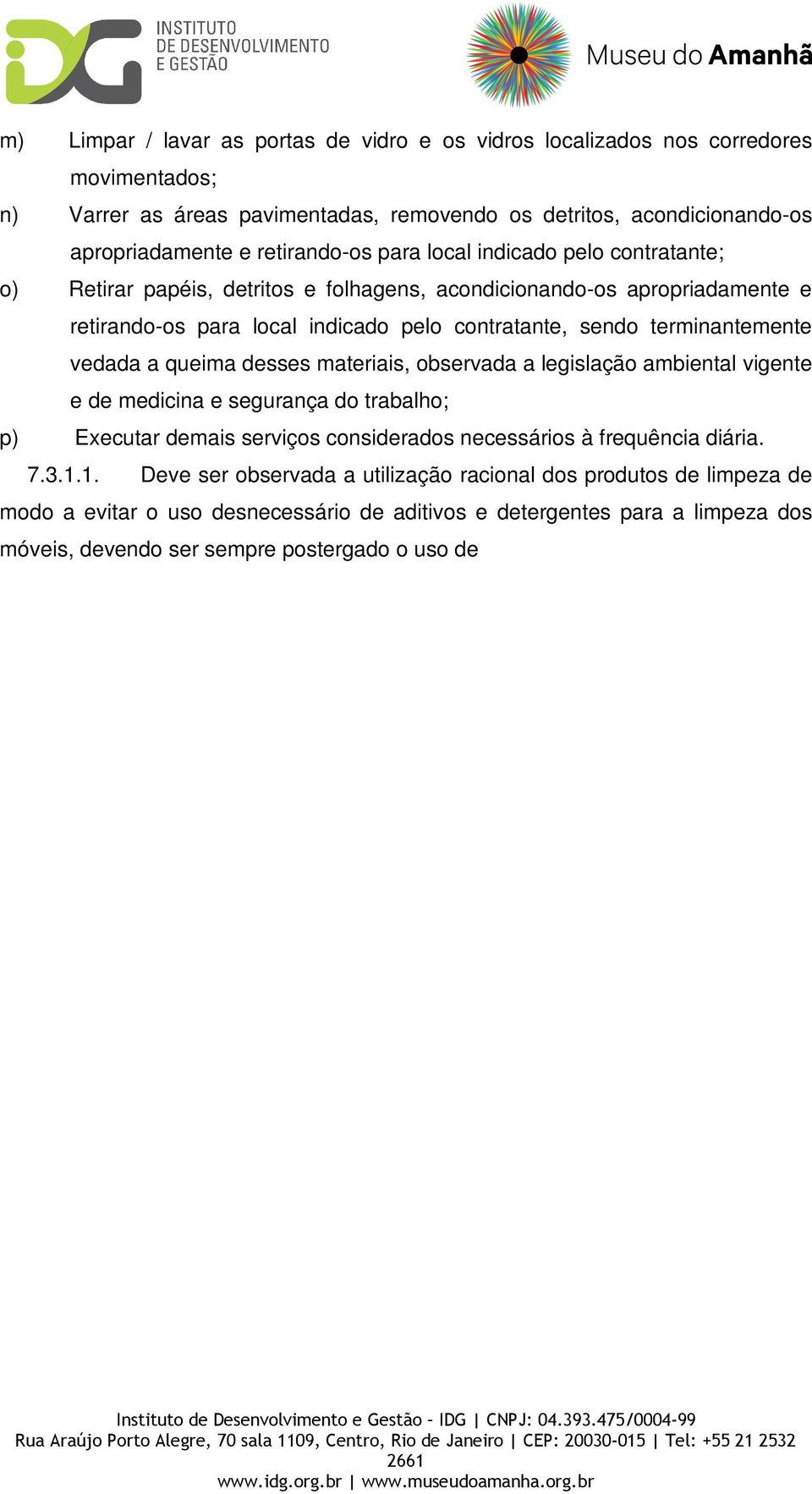 desses materiais, observada a legislação ambiental vigente e de medicina e segurança do trabalho; p) Executar demais serviços considerados necessários à frequência diária. 7.3.1.