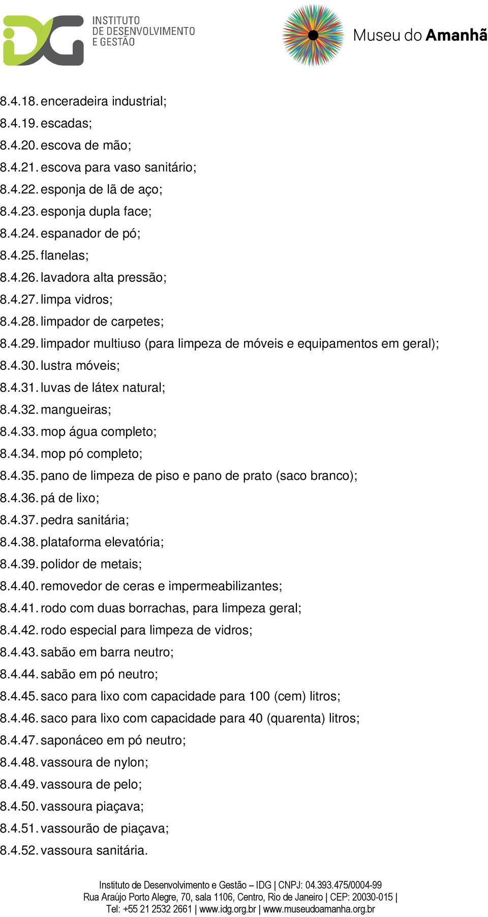 luvas de látex natural; 8.4.32. mangueiras; 8.4.33. mop água completo; 8.4.34. mop pó completo; 8.4.35. pano de limpeza de piso e pano de prato (saco branco); 8.4.36. pá de lixo; 8.4.37.