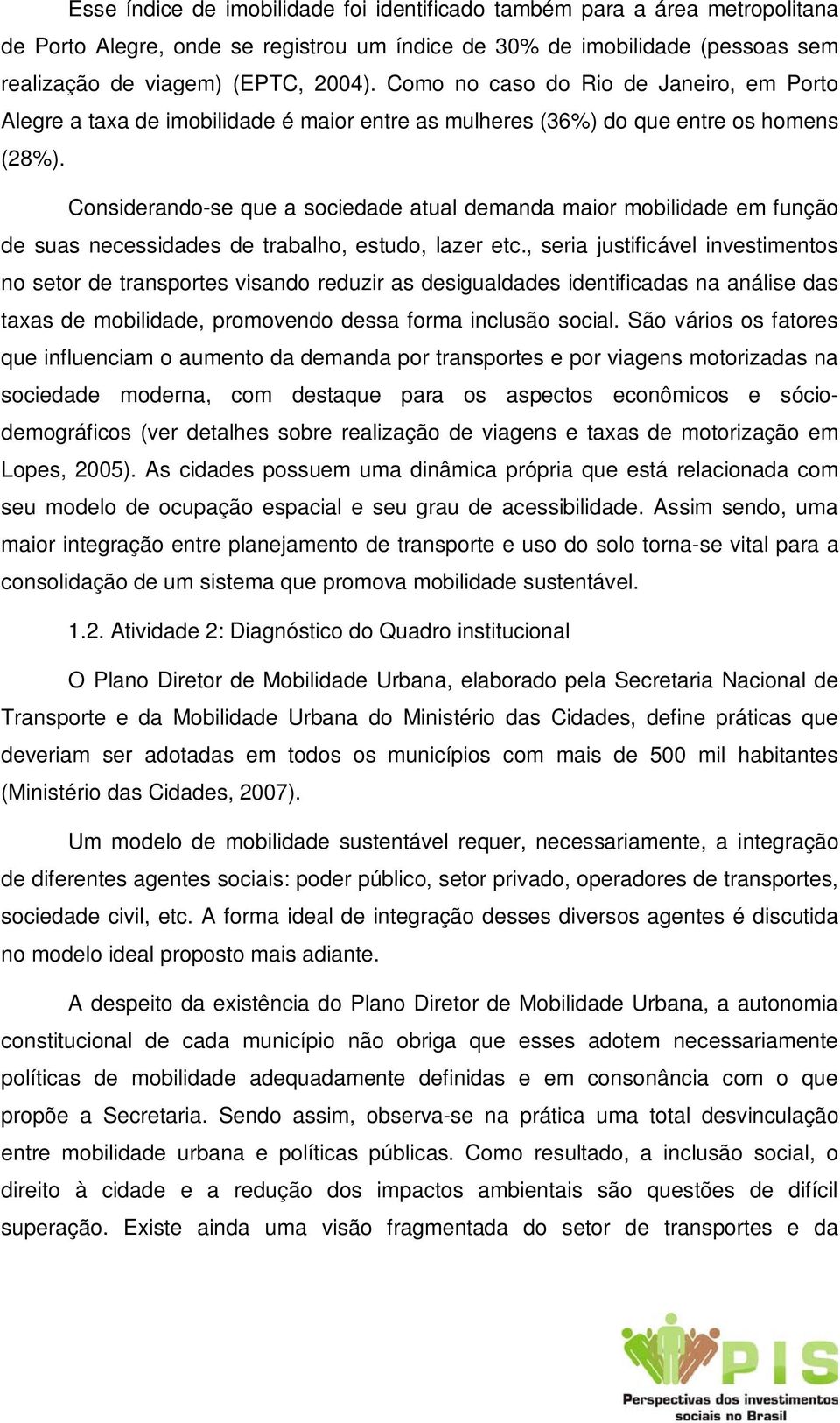 Considerando-se que a sociedade atual demanda maior mobilidade em função de suas necessidades de trabalho, estudo, lazer etc.