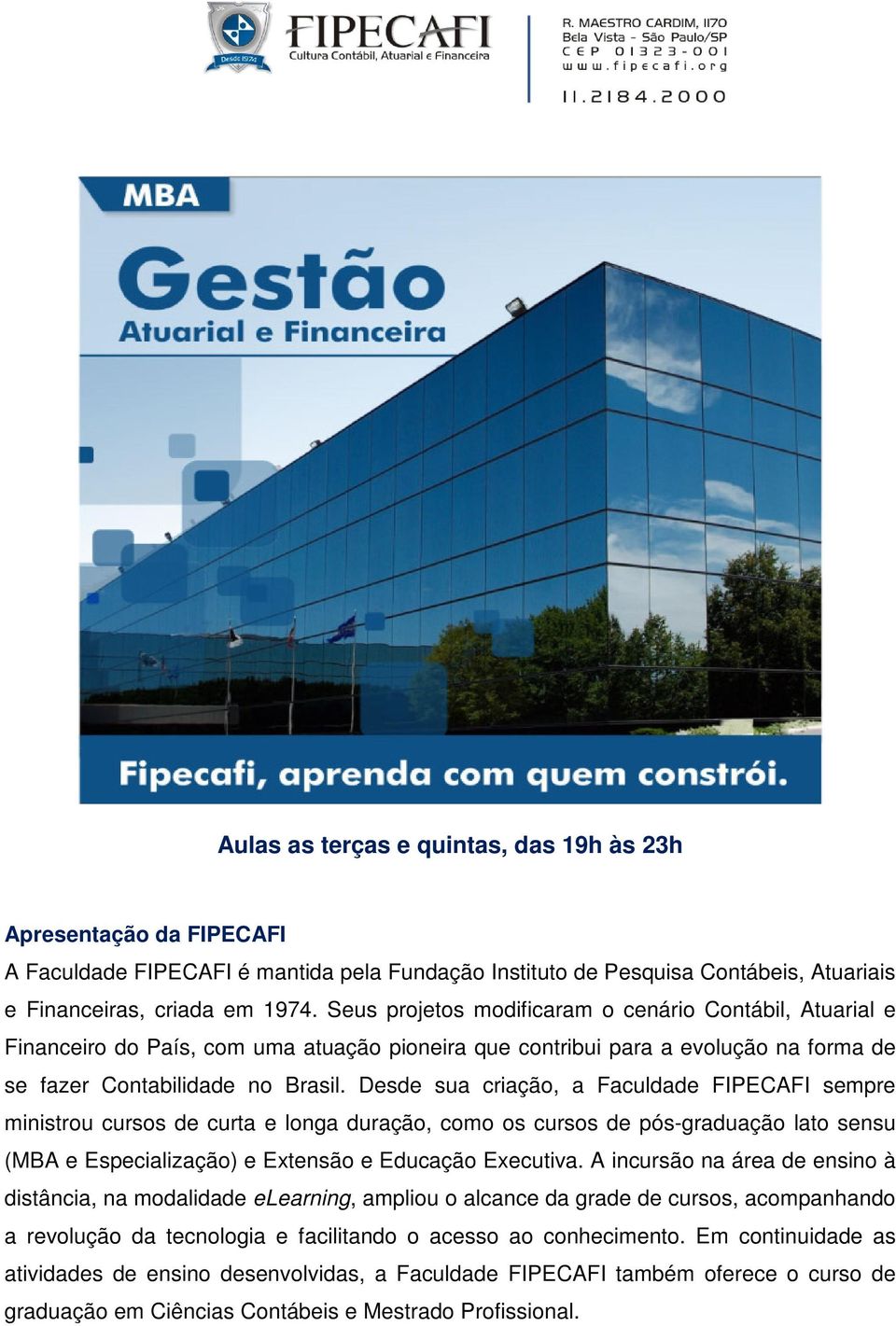 Desde sua criação, a Faculdade FIPECAFI sempre ministrou cursos de curta e longa duração, como os cursos de pós-graduação lato sensu (MBA e Especialização) e Extensão e Educação Executiva.