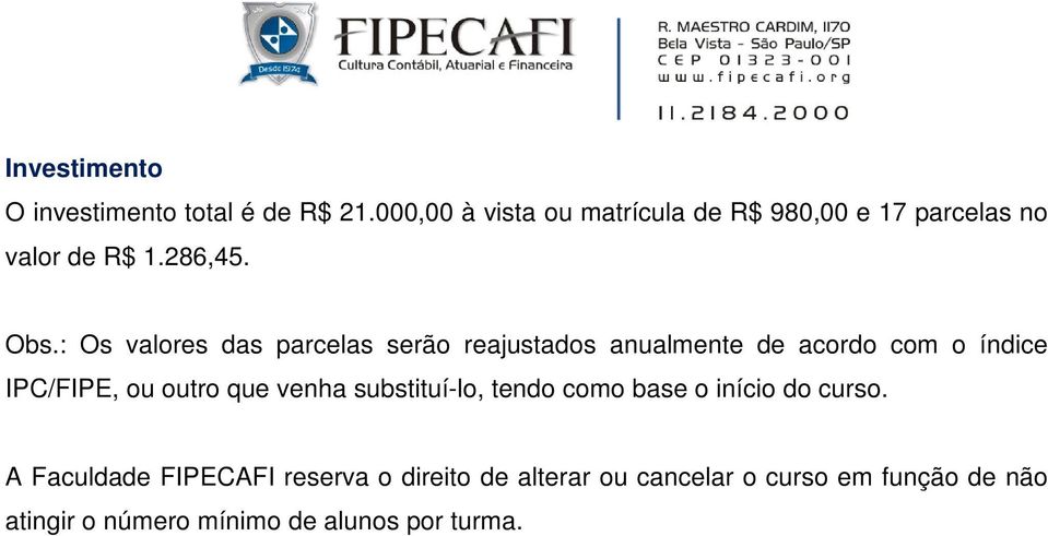 : Os valores das parcelas serão reajustados anualmente de acordo com o índice IPC/FIPE, ou outro que