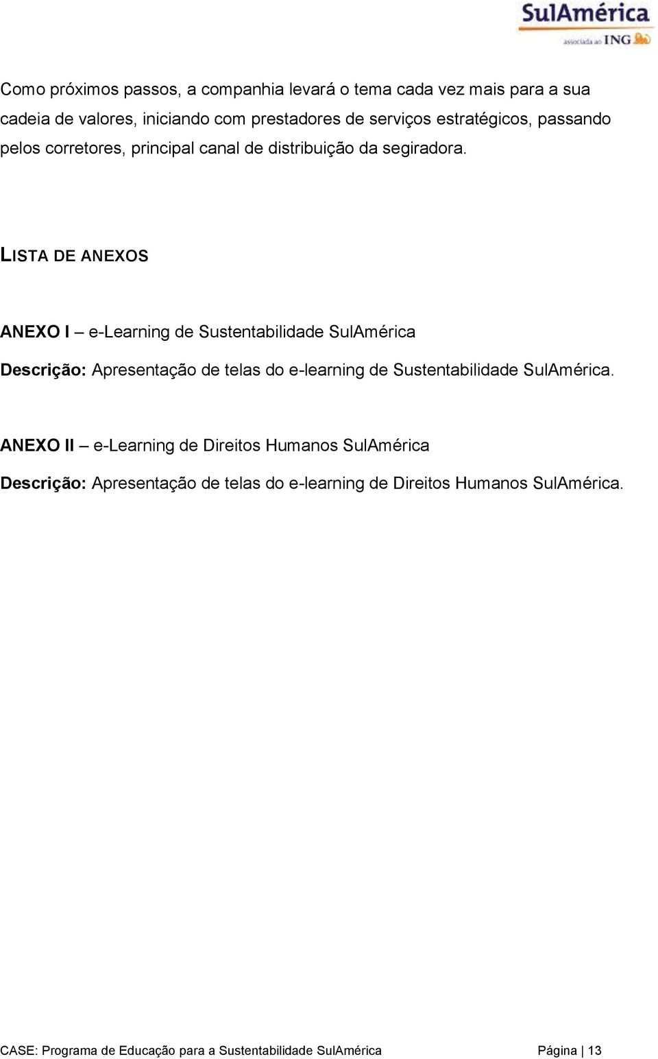LISTA DE ANEXOS ANEXO I e-learning de Sustentabilidade SulAmérica Descrição: Apresentação de telas do e-learning de Sustentabilidade